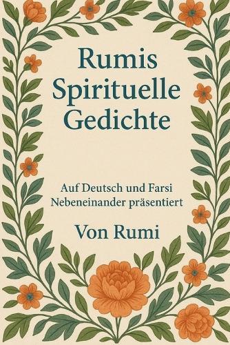 Rumis Spirituelle Gedichte: Auf Deutsch und Farsi - Nebeneinander präsentiert