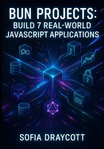 Bun Projects: BUILD 7 REAL-WORLD JAVASCRIPT APPLICATIONS: Learn REST APIs, WebSockets, Databases & Deployment Through Hands-On Coding