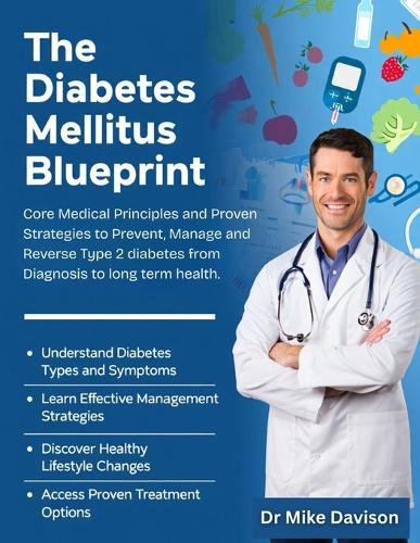 The Diabetes Mellitus Blueprint: Core Medical Principles and Proven Strategies to Prevent, Manage, and Reverse Type 2 Diabetes-From Diagnosis to Long-Term Health.