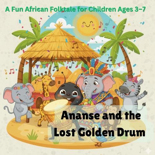 Ananse and the Lost Golden Drum: A Fun African Folktale For Children Ages 3-7