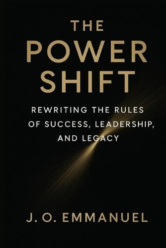 The Power Shift: Rewriting the Rules of Success, Leadership, and Legacy