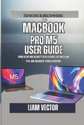 MacBook Pro M5 User Guide: From Setup and Security to AI Features, Optimization Tips, and Advanced Troubleshooting