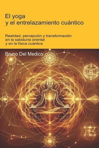 El yoga y el entrelazamiento cuántico: Realidad, percepción y transformación en la sabiduría oriental y en la física cuántica.