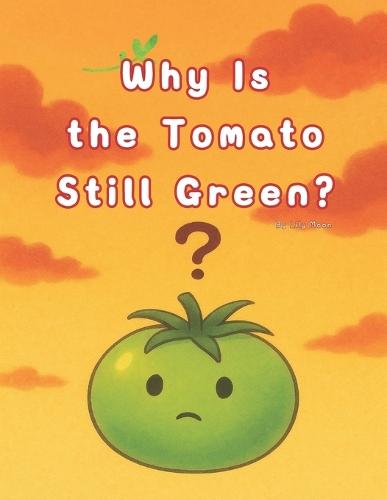 Why Is the Tomato Still Green?: A tender story about change, courage, and finding your own color