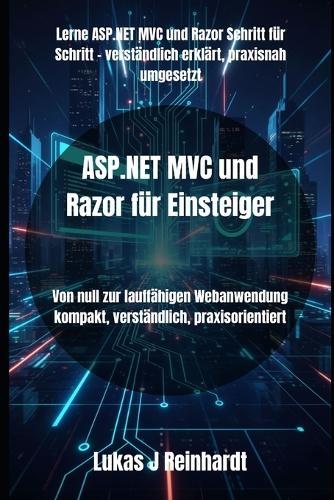 ASP.NET MVC und Razor für Einsteiger: Von null zur lauffähigen Webanwendung kompakt, verständlich, praxisorientiert