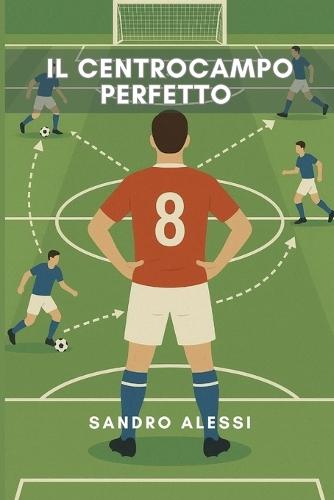 Il centrocampo perfetto: Ruoli, tattiche e movimenti per dominare il gioco