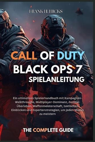 Call of Duty: BLACK OPS 7 SPIELANLEITUNG: Ein ultimatives Spielerhandbuch mit Kampagnen-Walkthroughs, Multiplayer-Dominanz, Zombie-Überleben, Waffenmeisterschaft, taktischen Einblicken und Expertenstrategien, um jeden Modus zu meistern