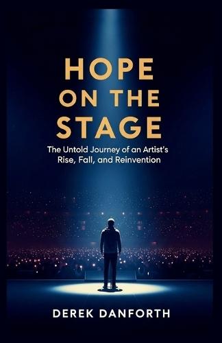 Hope on the Stage: The Untold Journey of an Artist's Rise, Fall, and Reinvention