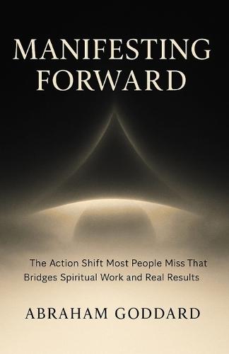 Manifesting Forward: The Action Shift Most People Miss That Bridges Spiritual Work and Real Results