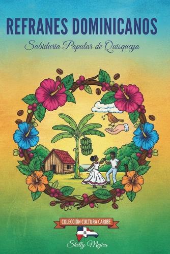 Refranes Dominicanos: Sabiduría Popular de Quisqueya: Versos Criollos para Entender la Vida, el Humor y la Cultura de la República Dominicana.