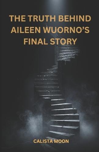 The Truth Behind Aileen Wuorno's Final Story