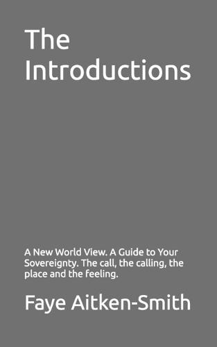 The Introductions: A New World View. A Guide to Your Sovereignty. The call, the calling, the place and the feeling.