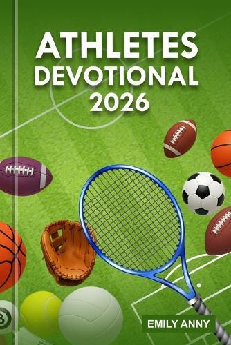 Athletes Devotional 2026: Pursuing Victory in Body, Mind, and Spirit: A 365-Day Journey of Building Faith, Fitness, and Spiritual Growth.