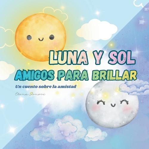 Luna y sol, amigos para brillar: Un cuento infantil sobre la amistad, la empatía y los valores