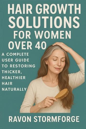 Hair Growth Solutions for Women Over 40: A Complete User Guide to Restoring Thicker, Healthier Hair Naturally
