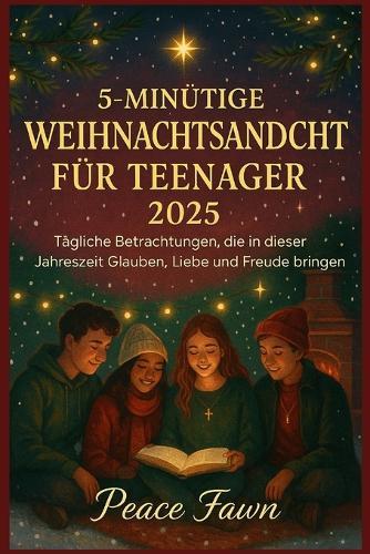 5-Minütige Weihnachtsandacht Für Teenager 2025: Tägliche Betrachtungen, die in dieser Jahreszeit Glauben, Liebe und Freude bringen