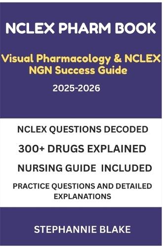 NCLEX Pharm BOOK Visual Pharmacology & NCLEX NGN Success Guide 2025-2026 Edition: A Visual, Concise, and Clinically Verified Pharmacology Guide for NCLEX NGN Success, Visual Learning. Real Understanding. NCLEX Confidence, See It. Learn It. Pass It