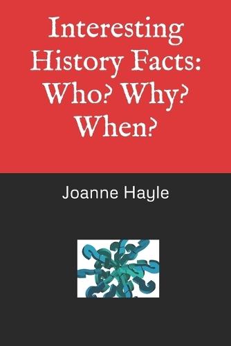 Interesting History Facts: Who? Why? When?