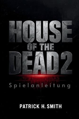 House of the Dead 2: Remake Spielanleitung: Das ultimative Spielerhandbuch zum Überleben des Untoten-Albtraums