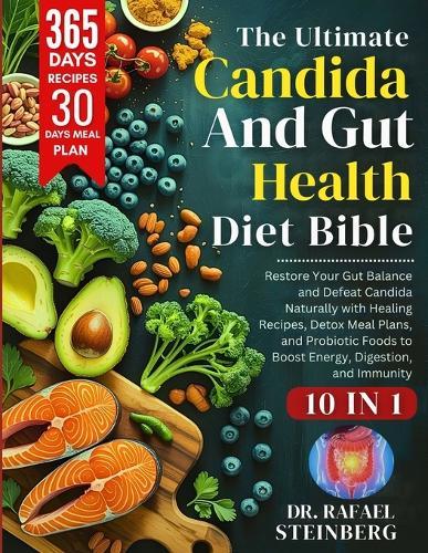 The Ultimate Candida & Gut Health Diet Bible 10 in 1: Restore Your Gut Balance and Defeat Candida Naturally with Healing Recipes, Detox Meal Plans, and Probiotic Foods to Boost Energy, Digestion, and Immunity