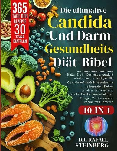 Die ultimative Candida- und Darmgesundheits-Diät-Bibel 10 in 1: Stellen Sie Ihr Darmgleichgewicht wieder her und besiegen Sie Candida auf natürliche Weise mit........ und Immunität zu stärken