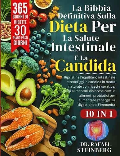 La Bibbia Definitiva Sulla Dieta Per La Salute Intestinale E La Candida 10 In 1: Ripristina l'equilibrio intestinale e sconfiggi la candida in modo naturale con ricette......per aumentare l'energia, la digestione e l'immunità