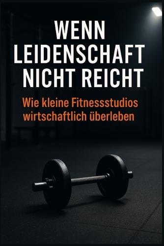 Wenn Leidenschaft nicht mehr reicht: Wie kleine Fitnessstudios wirtschaftlich überleben