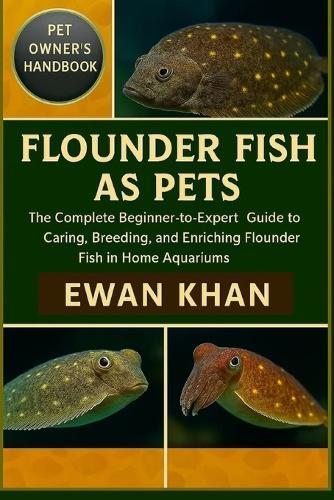 Flounder Fish as Pets: The Complete Beginner-to-Expert Guide to Caring, Breeding, and Enriching Flounder Fish in Home Aquariums.