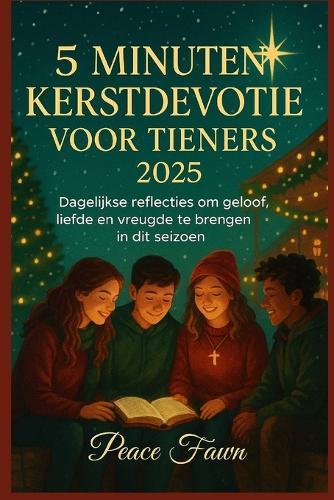 5 Minuten Kerstdevotie Voor Tieners 2025: Dagelijkse reflecties om geloof, liefde en vreugde te brengen in dit seizoen