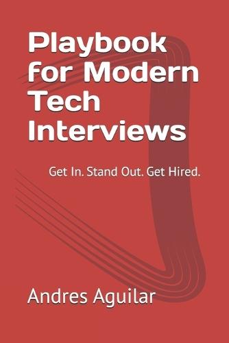 Playbook for Modern Tech Interviews: Get In. Stand Out. Get Hired.