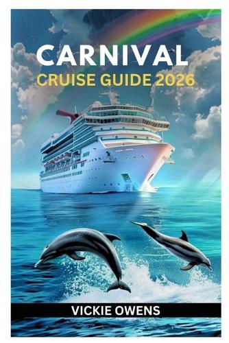 Carnival Cruise Guide 2026: Plan, Book, and Enjoy Your Perfect Carnival Cruise - Explore the Caribbean, Bahamas, Alaska With Itineraries, Insider Guides for Families, Couples, and First-Time Travelers