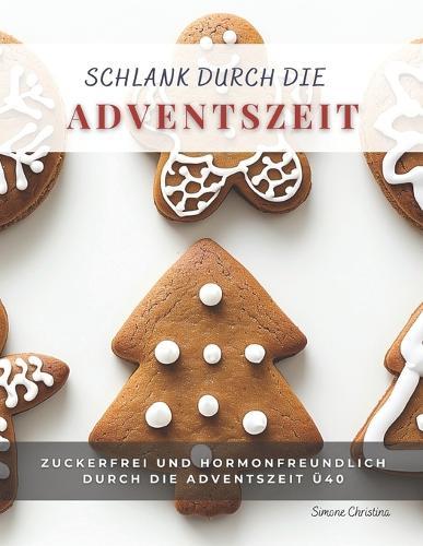 Schlank durch die Adventszeit: Zuckerfrei und hormonfreundlich durch die Adventszeit Ü40