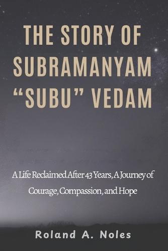 The Story of Subramanyam ""Subu"" Vedam: A Life Reclaimed After 43 Years, A Journey of Courage, Compassion, and Hope