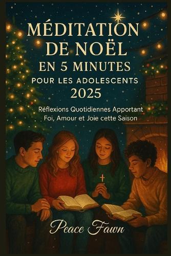 Méditation de Noël En 5 Minutes Pour Les Adolescents 2025: Réflexions Quotidiennes Apportant Foi, Amour et Joie cette Saison