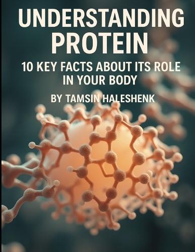 Understanding Protein: 10 Key Facts About Its Role in Your Body