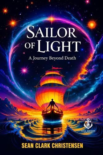 Sailor of Light: A journey Beyond Death, Memory and the Infinite Soul