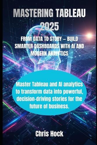 Mastering Tableau 2025: From Data to Story - Build Smarter Dashboards with AI and Modern Analytics