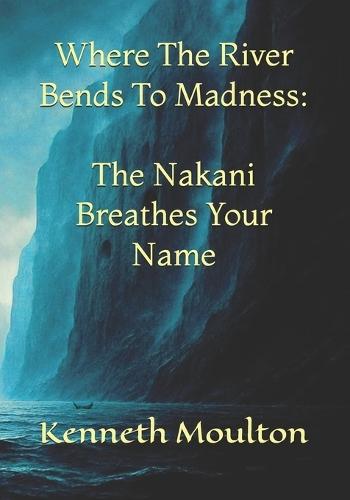 Where The River Bends To Madness: The Nakani Breathes Your Name