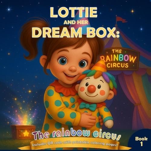 Lottie and her dream box: The rainbow circus: ""A story that teaches kids to be brave, kind, and believe in themselves."" (ages 3-6)