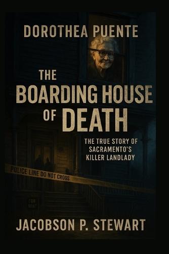 Dorothea Puente: The Boarding House of Death - The True Story of Sacramento's Killer Landlady