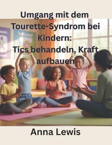 Umgang mit dem Tourette-Syndrom bei Kindern: Tics behandeln, Kraft aufbauen