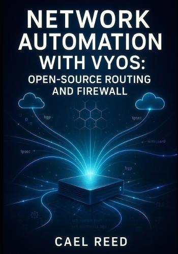 Network Automation with Vyos: Open-Source Routing and Firewall: Deploy Multi-Cloud Networks with Ansible, Terraform, and Api-Driven Configuration for Aws, Azure, and On-Premises