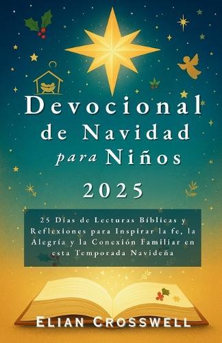 Devocional de Navidad para Niños 2025: 25 Días de Lecturas Bíblicas y Reflexiones para Inspirar la fe, la Alegría y la Conexión Familiar en esta Temporada Navideña