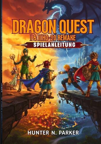 Dragon Quest I & II Hd-2D Remake Spielanleitung: Ihr Ultimativer Strategie-Guide: Meistern Sie Jeden Boss, Decken Sie Verborgene Geheimnisse Auf Und Dominieren Sie Jede Schlacht Mit Profi-Tipps.