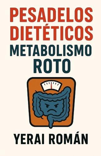 Pesadelos dietéticos: metabolismo roto.: Desmontando mitos e recuperando o control