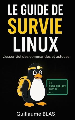 Le guide de survie Linux: L'essentiel des commandes et astuces