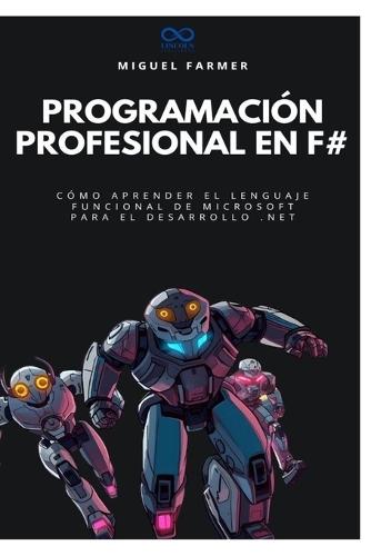 Programación profesional en F#: Cómo aprender el lenguaje funcional de Microsoft para el desarrollo .NET