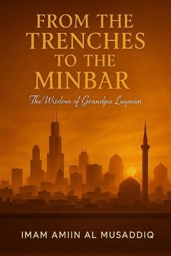 From the Trenches to the Minbar: The Wisdom of Grandpa Luqman