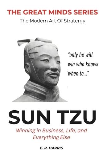 The Modern Art of Strategy: SUN TZU: Old Customs = Modern Success