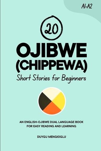 20 Ojibwe (Chippewa) Short Stories for Beginners: An English-Ojibwe Dual-Language Book for Easy Reading and Learning